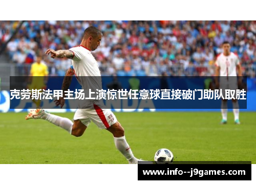 克劳斯法甲主场上演惊世任意球直接破门助队取胜